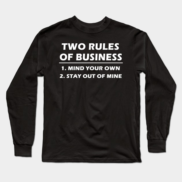 Two Rules Of Business. Mind your own. stay out of mine. Long Sleeve T-Shirt by binnacleenta